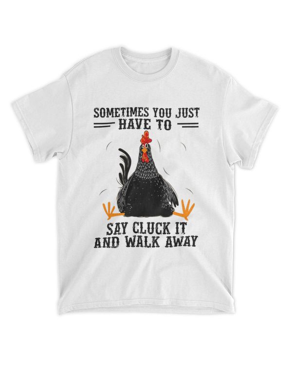 Sometimes You Just Have To Say Cluck It And Walk Away