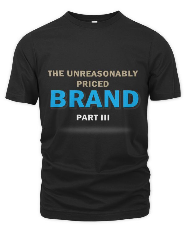 The Unreasonably Priced Brand Part III