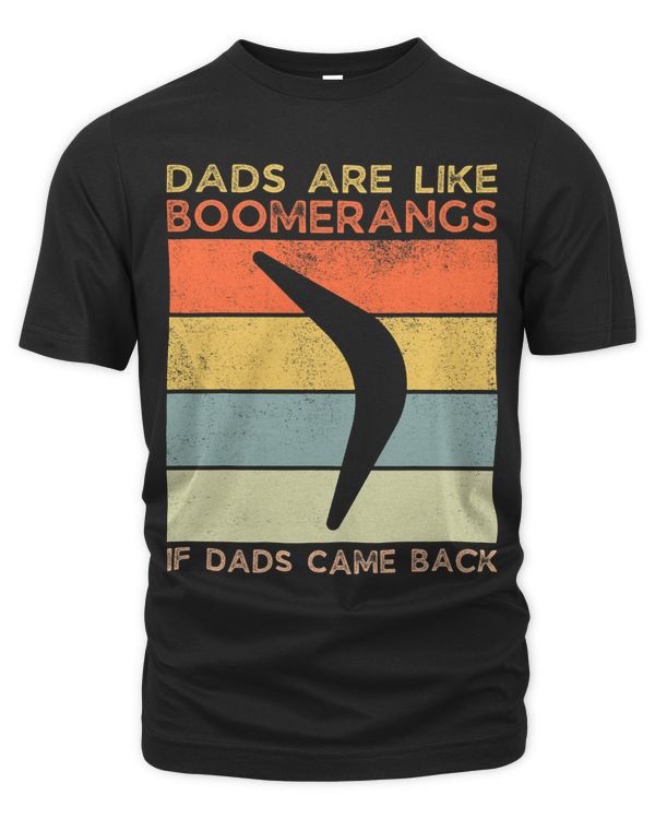 Dads Are Like Boomerangs If Dads Came Back Funny Dad Humor