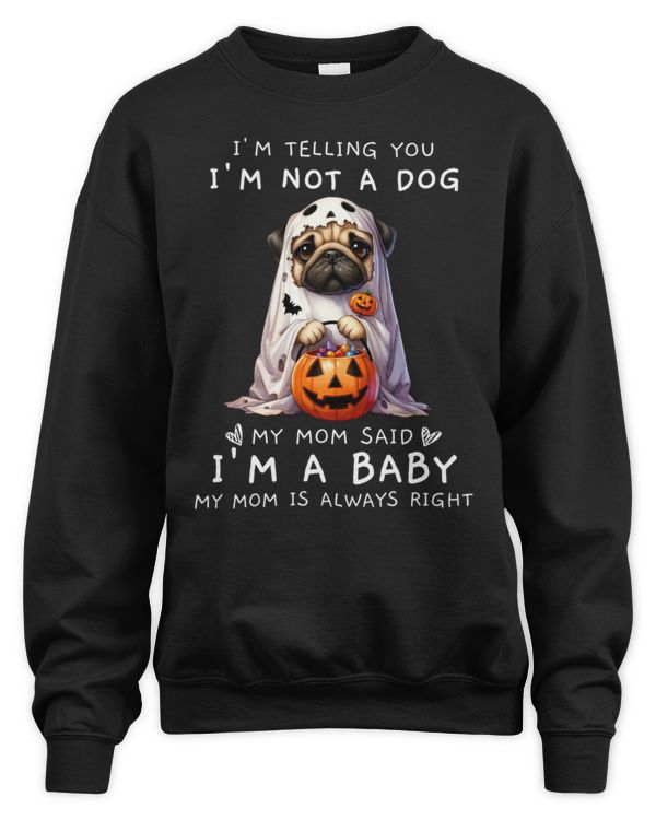 I'm Not A Dog My Mom Said I'm A Baby Pug
